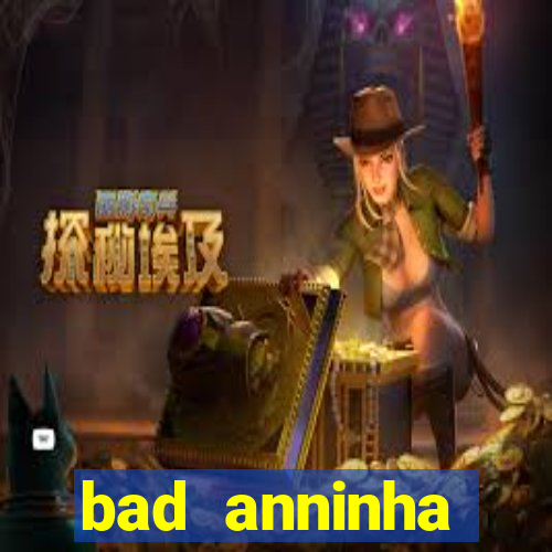 bad anninha conteudo gratis